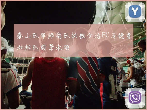 泰山队军师离队执教今治FC马德鲁加归队前景未明