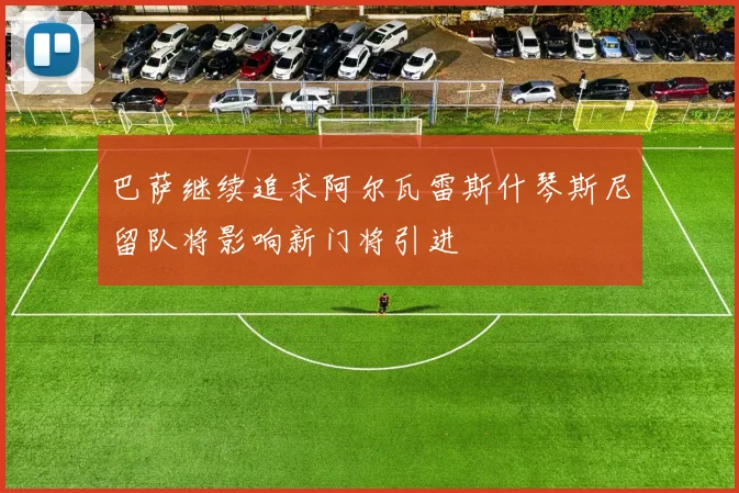 巴萨继续追求阿尔瓦雷斯什琴斯尼留队将影响新门将引进
